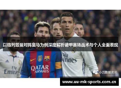 以格列兹曼对阵皇马为例深度解析德甲赛场战术与个人全面表现